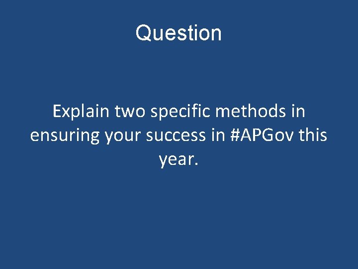 Question Explain two specific methods in ensuring your success in #APGov this year. 