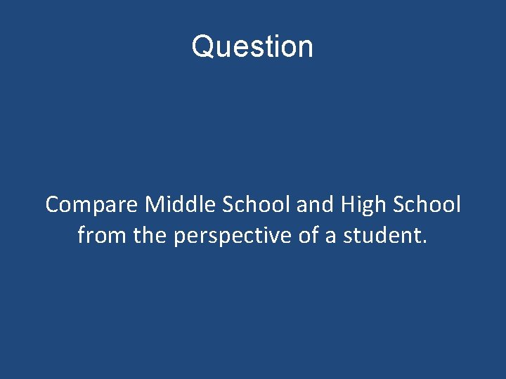 Question Compare Middle School and High School from the perspective of a student. 