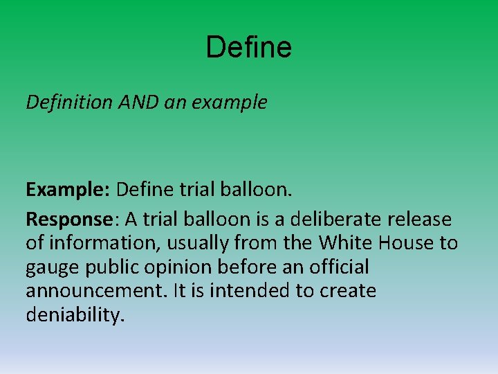 Define Definition AND an example Example: Define trial balloon. Response: A trial balloon is