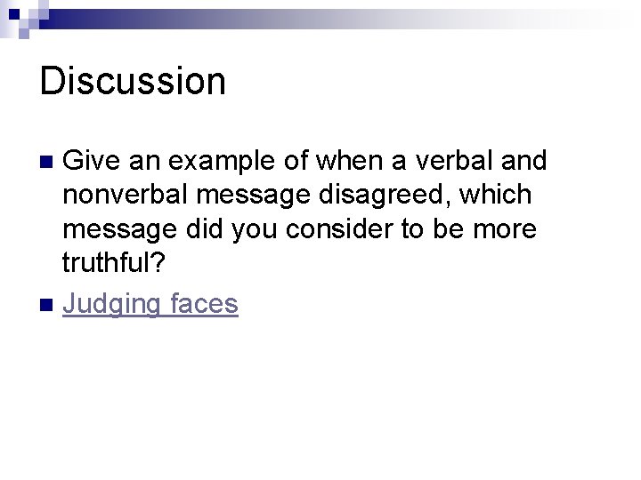 Discussion Give an example of when a verbal and nonverbal message disagreed, which message