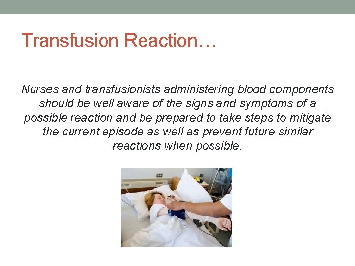 Transfusion Reaction… Nurses and transfusionists administering blood components should be well aware of the