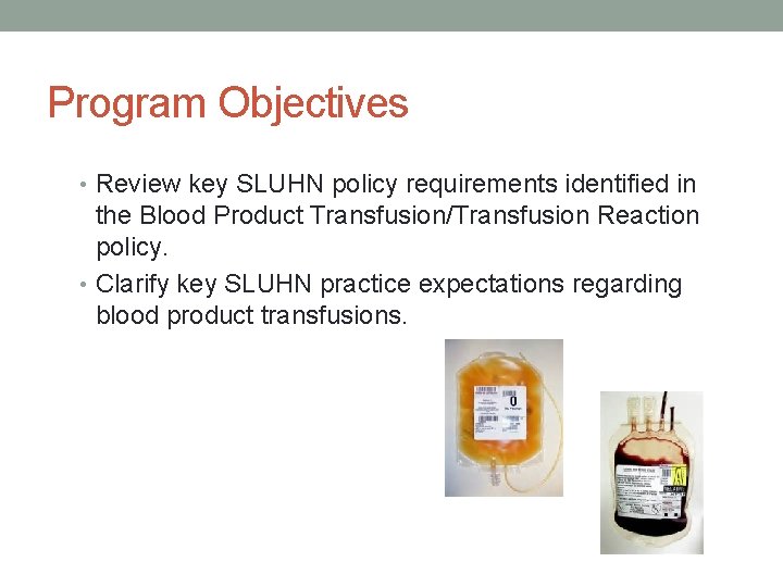 Program Objectives • Review key SLUHN policy requirements identified in the Blood Product Transfusion/Transfusion