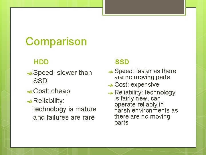 Comparison HDD Speed: SSD slower than SSD Cost: cheap Reliability: technology is mature and