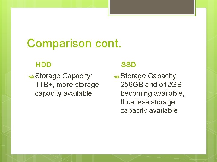 Comparison cont. HDD SSD Storage Capacity: 1 TB+, more storage capacity available Capacity: 256