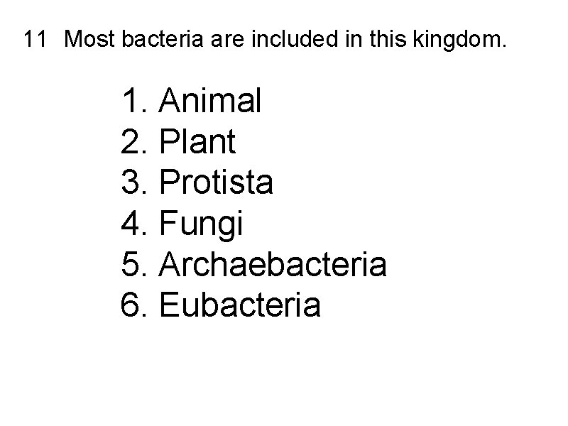 11 Most bacteria are included in this kingdom. 1. Animal 2. Plant 3. Protista
