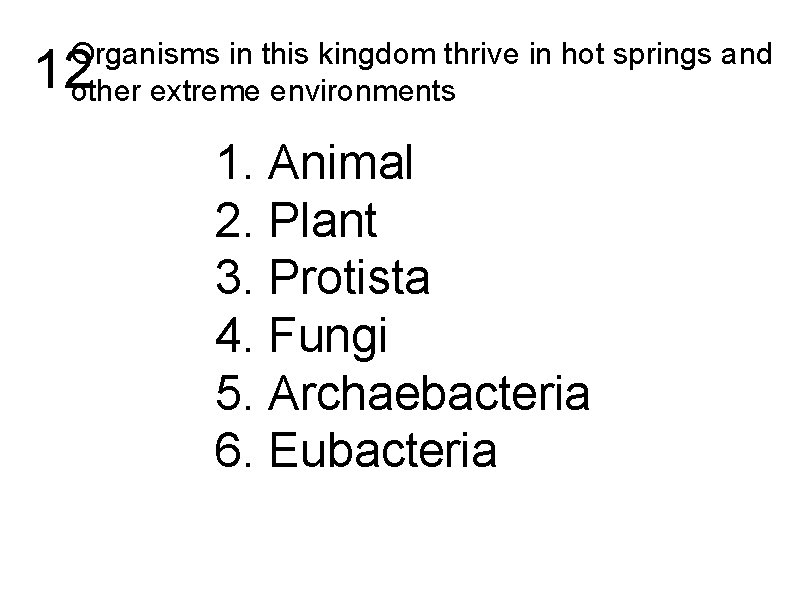 Organisms in this kingdom thrive in hot springs and other extreme environments 12 1.