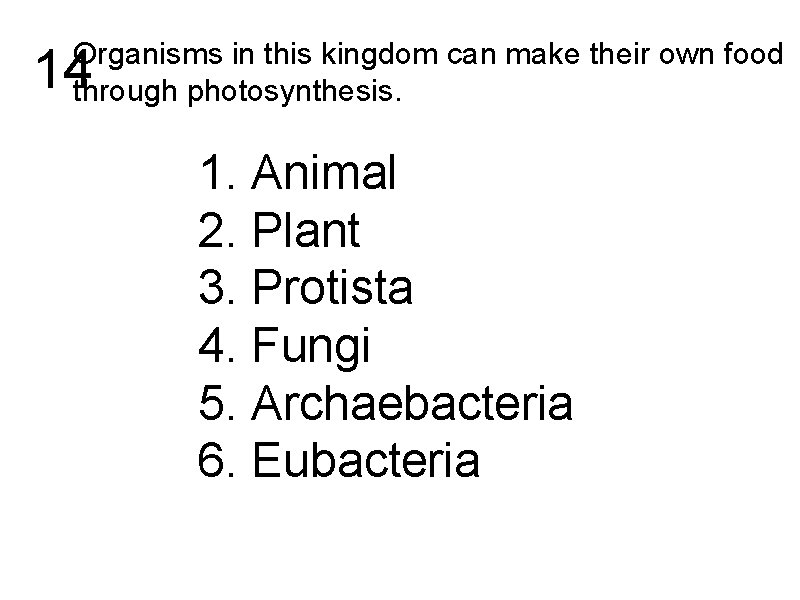 Organisms in this kingdom can make their own food through photosynthesis. 14 1. Animal
