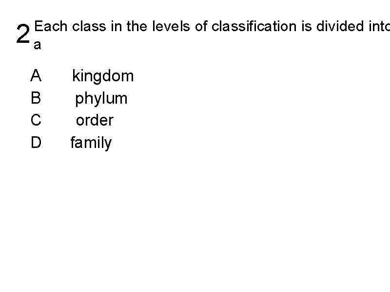 2 Each class in the levels of classification is divided into a A B
