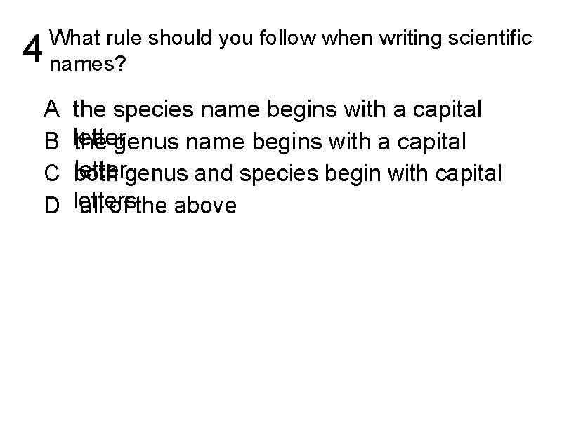 4 What rule should you follow when writing scientific names? A B C D