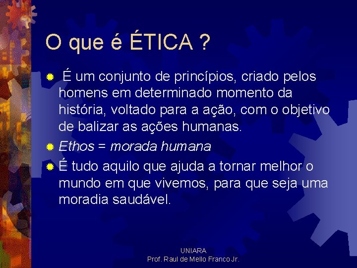 O que é ÉTICA ? É um conjunto de princípios, criado pelos homens em