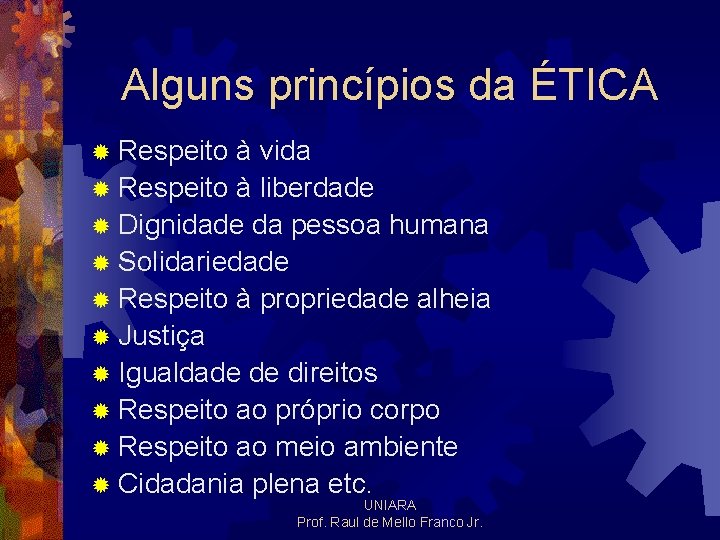 Alguns princípios da ÉTICA ® Respeito à vida ® Respeito à liberdade ® Dignidade