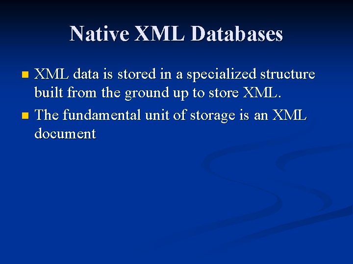 Native XML Databases XML data is stored in a specialized structure built from the Native XML Databases XML data is stored in a specialized structure built from the