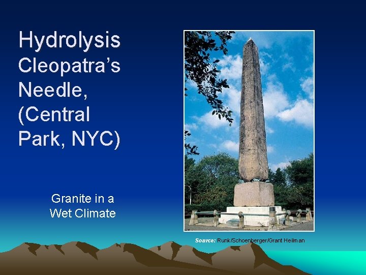 Hydrolysis Cleopatra’s Needle, (Central Park, NYC) Granite in a Wet Climate Source: Runk/Schoenberger/Grant Heilman