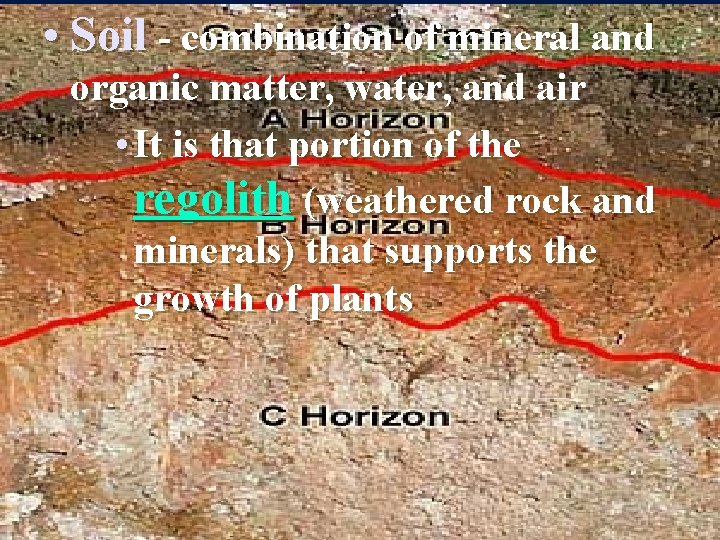  • Soil - combination of mineral and organic matter, water, and air •