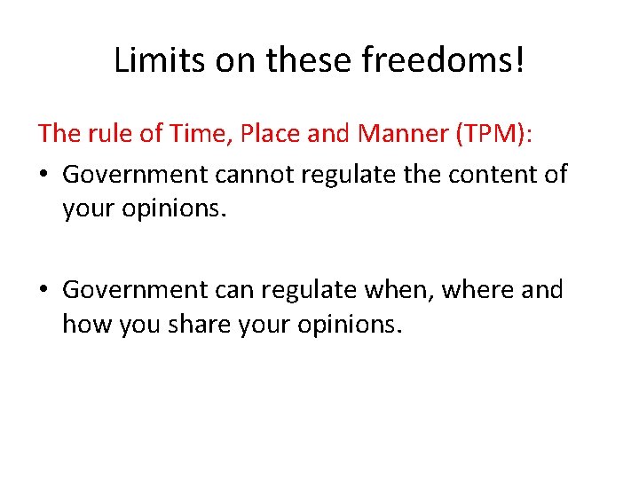 Limits on these freedoms! The rule of Time, Place and Manner (TPM): • Government