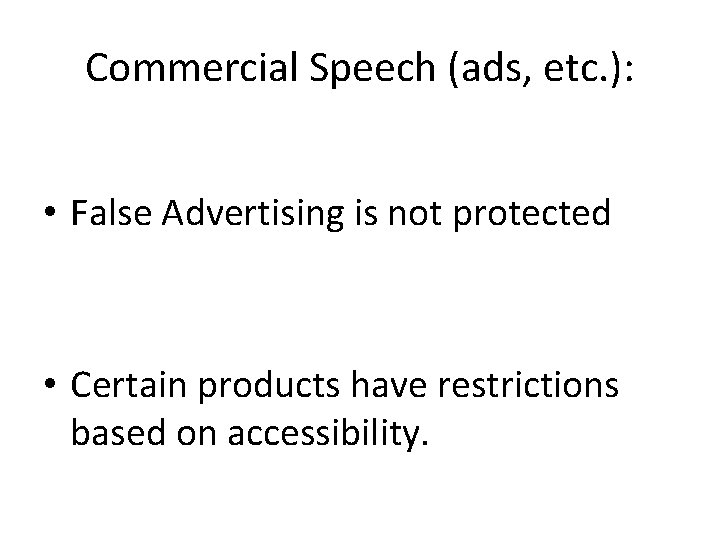 Commercial Speech (ads, etc. ): • False Advertising is not protected • Certain products