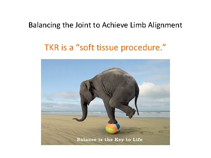 Balancing the Joint to Achieve Limb Alignment TKR is a “soft tissue procedure. ”