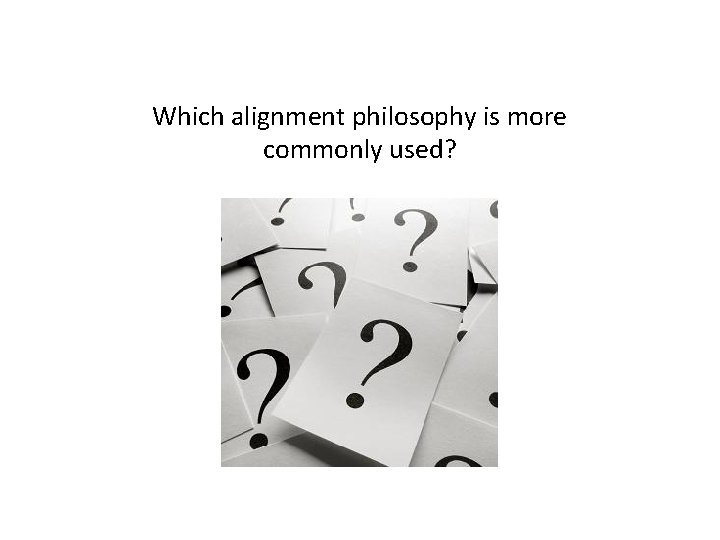 Which alignment philosophy is more commonly used? 