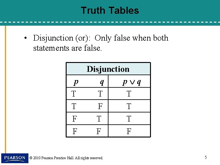 Truth Tables • Disjunction (or): Only false when both statements are false. Disjunction p
