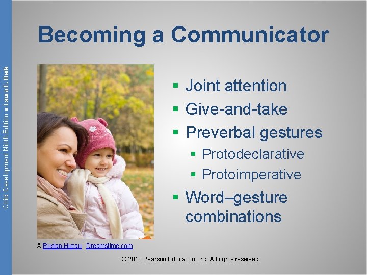Child Development Ninth Edition ● Laura E. Berk Becoming a Communicator § Joint attention