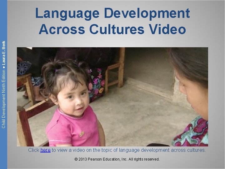 Child Development Ninth Edition ● Laura E. Berk Language Development Across Cultures Video Click