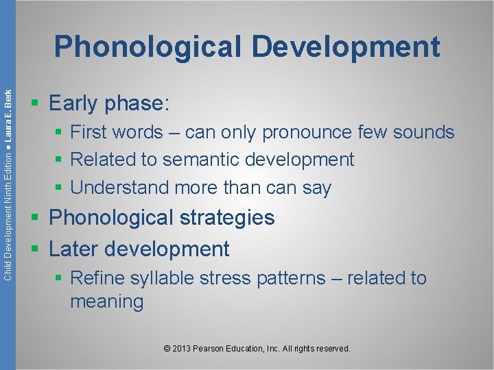 Child Development Ninth Edition ● Laura E. Berk Phonological Development § Early phase: §