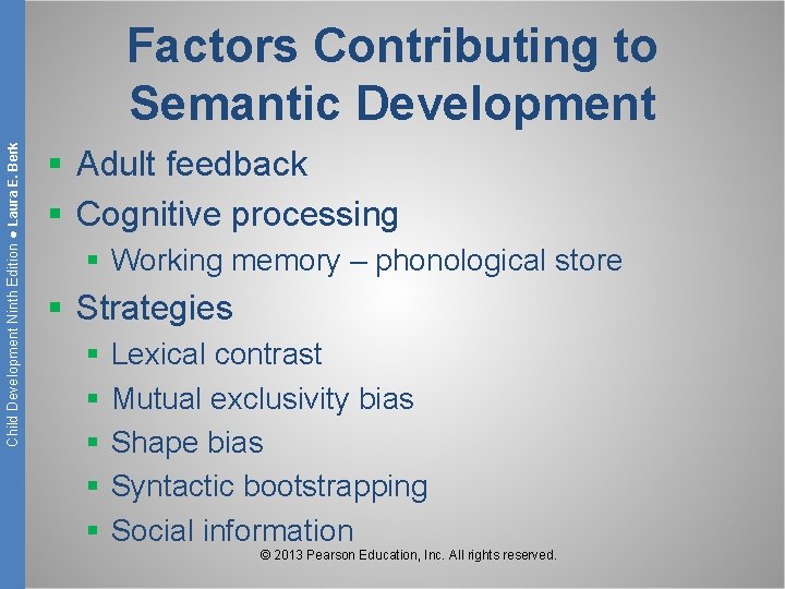 Child Development Ninth Edition ● Laura E. Berk Factors Contributing to Semantic Development §