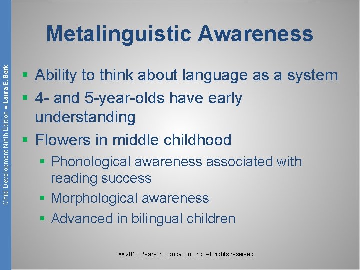 Child Development Ninth Edition ● Laura E. Berk Metalinguistic Awareness § Ability to think