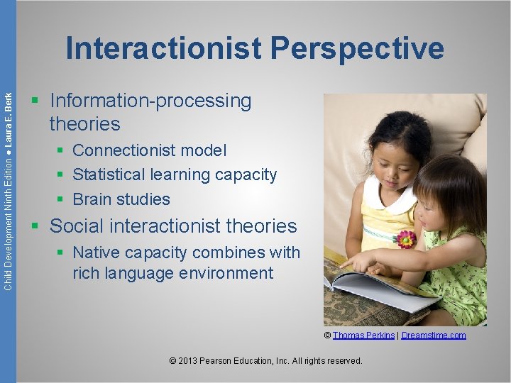 Child Development Ninth Edition ● Laura E. Berk Interactionist Perspective § Information-processing theories §