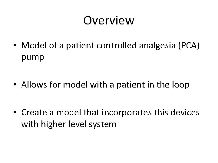 Overview • Model of a patient controlled analgesia (PCA) pump • Allows for model