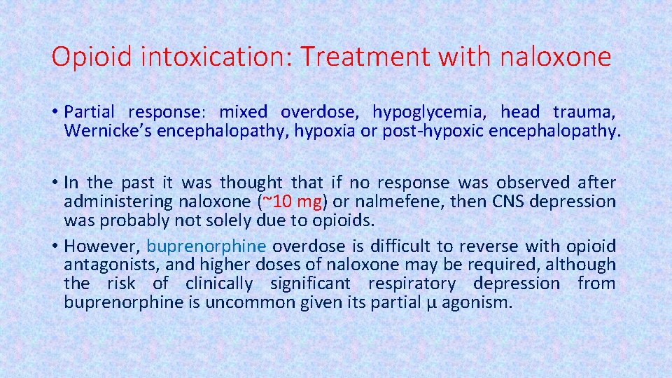Opioid intoxication: Treatment with naloxone • Partial response: mixed overdose, hypoglycemia, head trauma, Wernicke’s