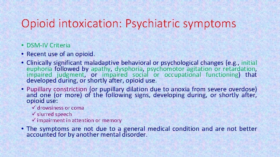 Opioid intoxication: Psychiatric symptoms • DSM-IV Criteria • Recent use of an opioid. •