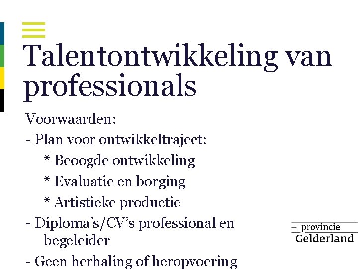 Talentontwikkeling van professionals Voorwaarden: - Plan voor ontwikkeltraject: * Beoogde ontwikkeling * Evaluatie en