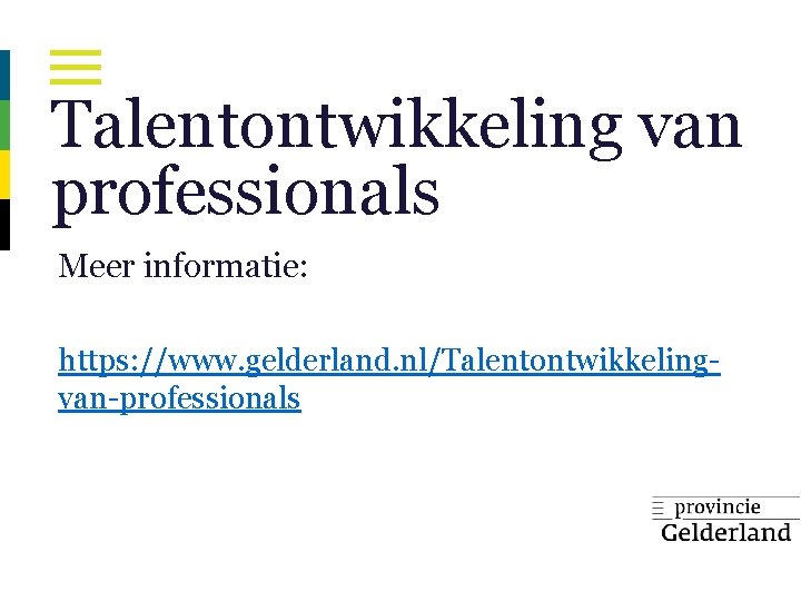 Talentontwikkeling van professionals Meer informatie: https: //www. gelderland. nl/Talentontwikkelingvan-professionals 