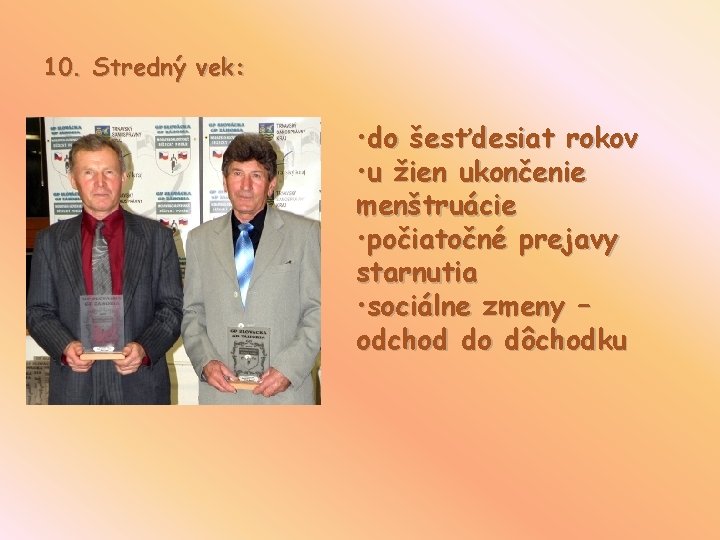 10. Stredný vek: • do šesťdesiat rokov • u žien ukončenie menštruácie • počiatočné