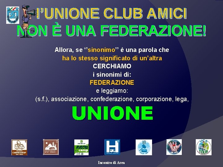 l’UNIONE CLUB AMICI NON È UNA FEDERAZIONE! Allora, se ‘’sinonimo’’ è una parola che