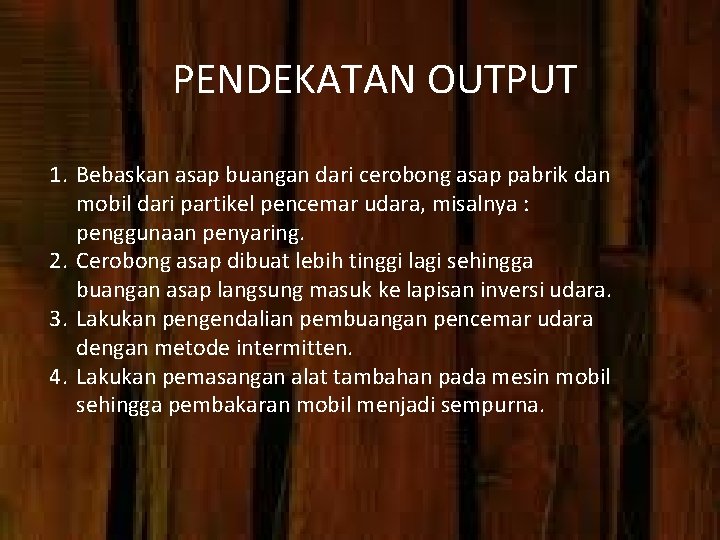 PENDEKATAN OUTPUT 1. Bebaskan asap buangan dari cerobong asap pabrik dan mobil dari partikel
