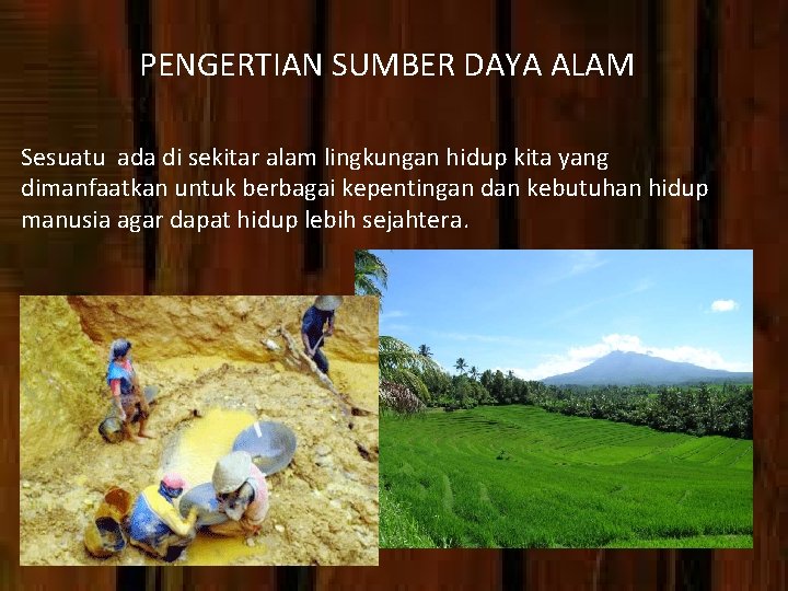 PENGERTIAN SUMBER DAYA ALAM Sesuatu ada di sekitar alam lingkungan hidup kita yang dimanfaatkan