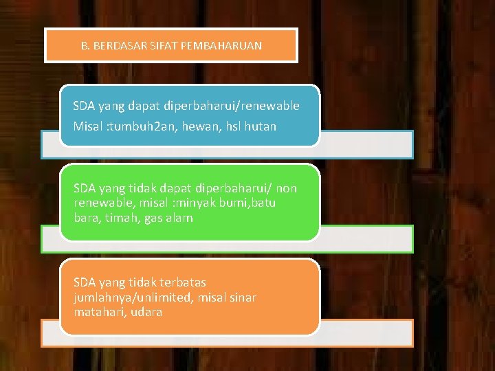 B. BERDASAR SIFAT PEMBAHARUAN SDA yang dapat diperbaharui/renewable Misal : tumbuh 2 an, hewan,