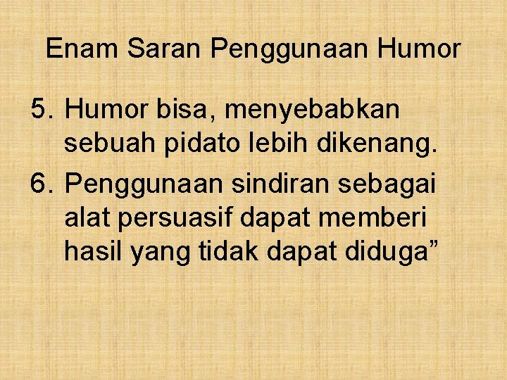 Enam Saran Penggunaan Humor 5. Humor bisa, menyebabkan sebuah pidato lebih dikenang. 6. Penggunaan