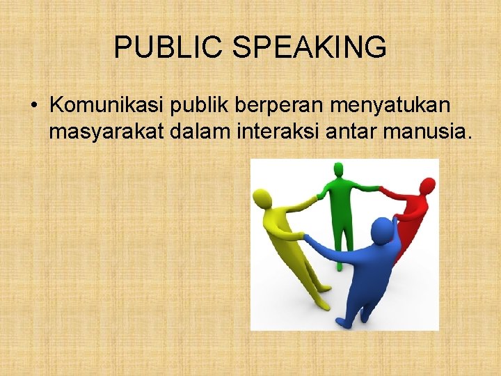 PUBLIC SPEAKING • Komunikasi publik berperan menyatukan masyarakat dalam interaksi antar manusia. 