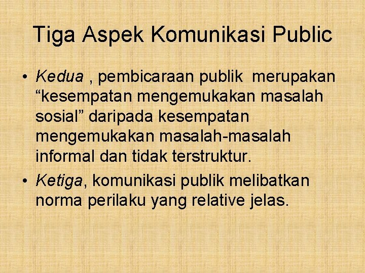 Tiga Aspek Komunikasi Public • Kedua , pembicaraan publik merupakan “kesempatan mengemukakan masalah sosial”