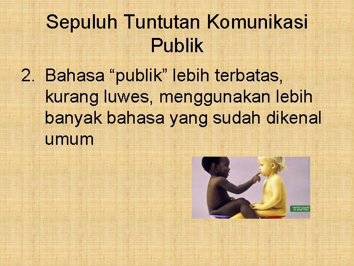 Sepuluh Tuntutan Komunikasi Publik 2. Bahasa “publik” lebih terbatas, kurang luwes, menggunakan lebih banyak