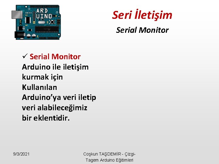 Seri İletişim Serial Monitor ü Serial Monitor Arduino iletişim kurmak için Kullanılan Arduino’ya veri