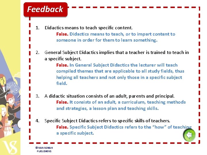 Feedback 1. Didactics means to teach specific content. False. Didactics means to teach, or