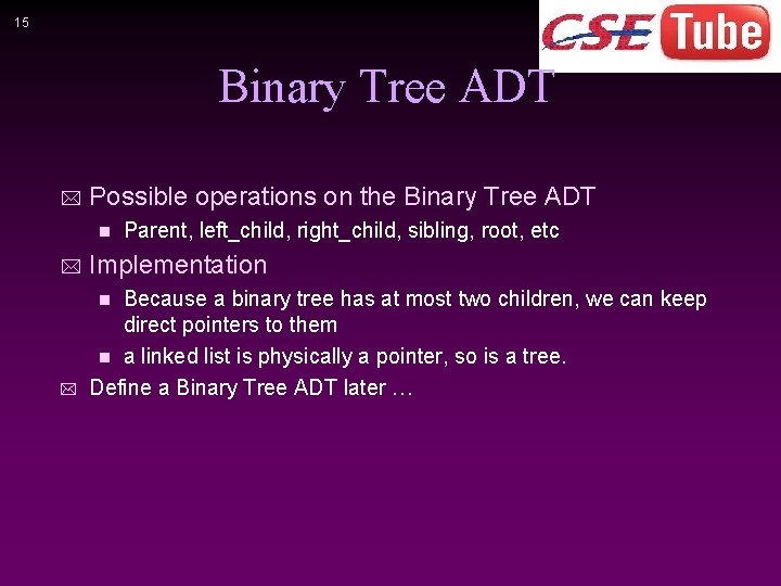 15 Binary Tree ADT * Possible operations on the Binary Tree ADT n Parent,