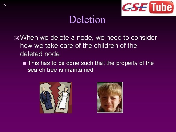 27 Deletion * When we delete a node, we need to consider how we