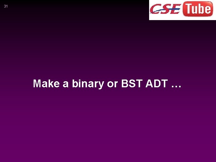 31 Make a binary or BST ADT … 