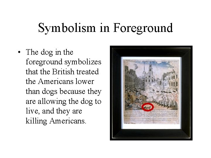 Symbolism in Foreground • The dog in the foreground symbolizes that the British treated