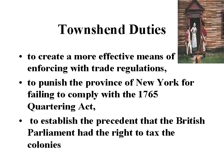 Townshend Duties • to create a more effective means of enforcing with trade regulations,